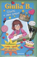 Cover  Giulia B. : giochi e idee pazze : collezioni, ricette e giochi per divertirsi tutto l'anno