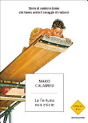 Cover  La fortuna non esiste : storie di uomini e donne che hanno avuto il coraggio di rialzarsi