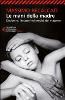 Cover  Le mani della madre : desiderio, fantasmi ed eredità del materno