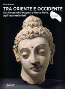 Cover  Tra Oriente e Occidente : da Alessandro Magno a Marco Polo, agli impressionisti