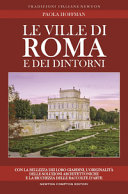 Copertina  Le ville di Roma e dei dintorni : storia, arte e curiosità delle affascinanti dimore che, dall'antichità al Novecento, hanno rappresentato con la bellezza dei loro giardini l'anima aristocratica della capitale