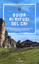 Cover  Guida ai rifugi del CAI : 363 rifugi del Club Alpino Italiano per scoprire la montagna