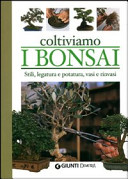 Cover  Coltiviamo i bonsai : stili, legatura e potatura, vasi e rinvasi