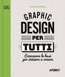 Cover  Graphic design per tutti : conoscere le basi per iniziare a creare