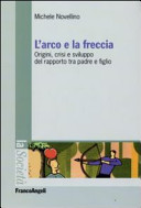 Cover  L'arco e la freccia : origini, crisi e sviluppo del rapporto tra padre e figlio