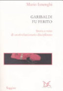 Copertina  Garibaldi fu ferito : storia e mito di un rivoluzionario disciplinato
