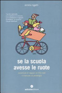Cover  Se la scuola avesse le ruote : avventure di ragazzi on the road e manuale di pedalogia
