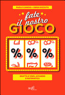 Cover  Fate il nostro gioco : gratta e vinci, azzardo e matematica