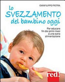 Cover  Lo svezzamento del bambino oggi : per educare fin dai primi mesi a una sana alimentazione