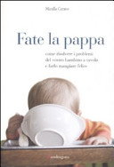 Cover  Fate la pappa : come risolvere i problemi del vostro bambino a tavola e farlo mangiare felice