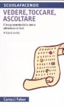 Cover  Vedere, toccare, ascoltare : l'insegnamento della storia attraverso le fonti