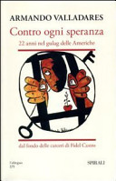 Cover  Contro ogni speranza : 22 anni nel gulag delle Americhe : dal fondo delle carceri di Fidel Castro