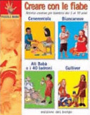 Cover  Creare con le fiabe : [attività creative per bambini da 4 a 8 anni] : Cenerentola, Alì Babà e i quaranta ladroni, Biancaneve, I viaggi di Gulliver