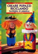 Copertina  Creare pupazzi riciclando bottiglie di plastica