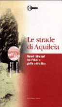 Cover  Le strade di Aquileia : nuovi itinerari tra Friuli e golfo adriatico