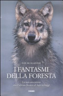 Cover  I fantasmi della foresta : la mia avventura con l'ultimo branco di lupi selvaggi