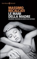 Cover  Le mani della madre : desiderio, fantasmi ed eredità del materno