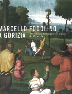 Cover  Marcello Fogolino a Gorizia : ricostruzione di un capolavoro disperso del 16. secolo